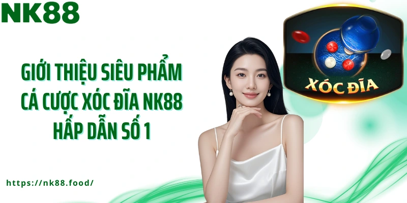 Giới thiệu siêu phẩm cá cược xóc đĩa NK88 hấp dẫn số 1