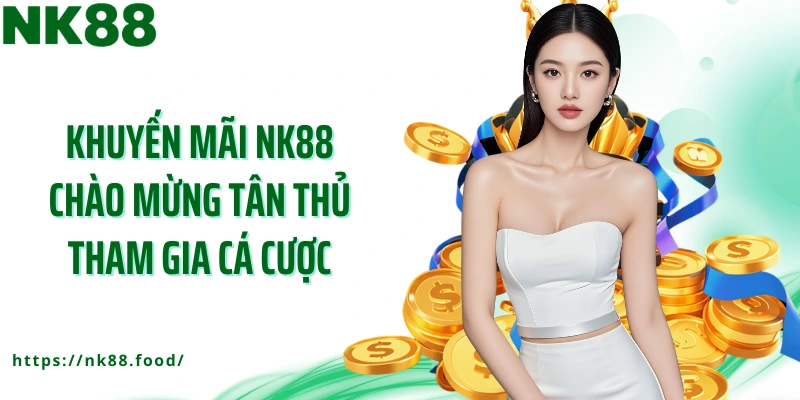 Khuyến mãi NK88 chào mừng tân thủ tham gia cá cược