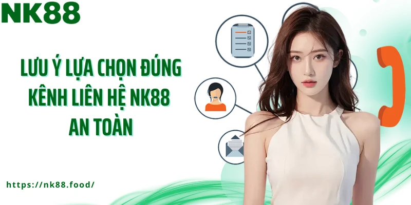 Lưu ý lựa chọn đúng kênh liên hệ NK88 an toàn